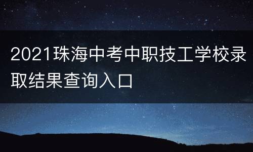 2021珠海中考中职技工学校录取结果查询入口