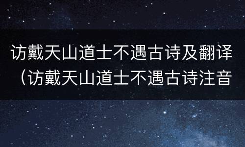 访戴天山道士不遇古诗及翻译（访戴天山道士不遇古诗注音版）