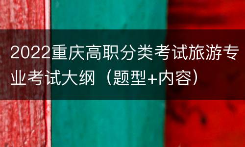 2022重庆高职分类考试旅游专业考试大纲（题型+内容）