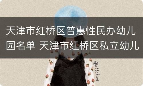 天津市红桥区普惠性民办幼儿园名单 天津市红桥区私立幼儿园