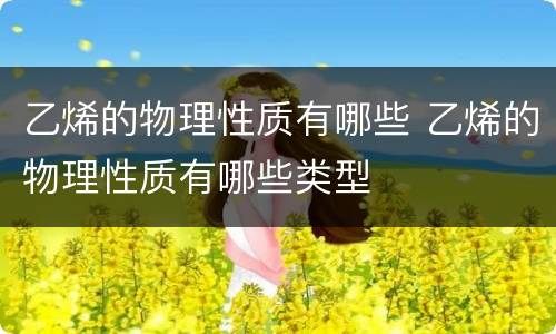 乙烯的物理性质有哪些 乙烯的物理性质有哪些类型