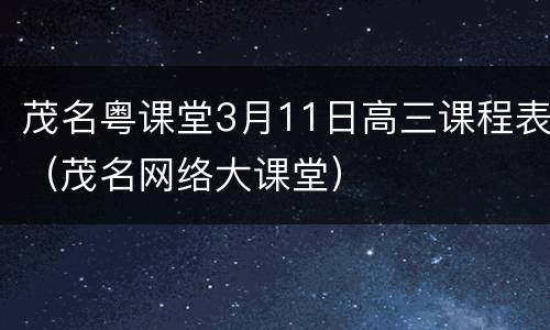 茂名粤课堂3月11日高三课程表（茂名网络大课堂）