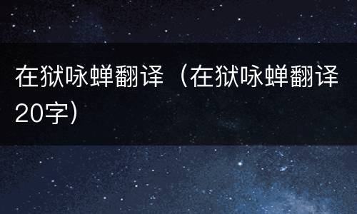 在狱咏蝉翻译（在狱咏蝉翻译20字）