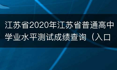 江苏省2020年江苏省普通高中学业水平测试成绩查询（入口+时间）