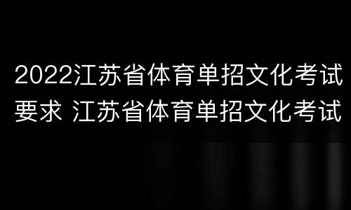2022江苏省体育单招文化考试要求 江苏省体育单招文化考试试题