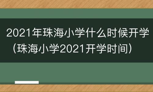 2021年珠海小学什么时候开学（珠海小学2021开学时间）