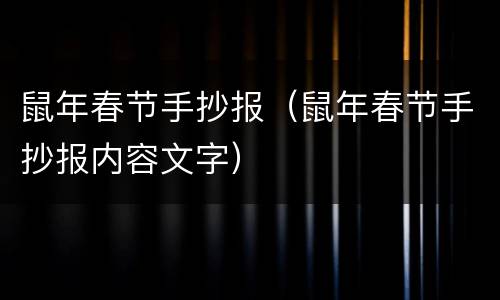 鼠年春节手抄报（鼠年春节手抄报内容文字）