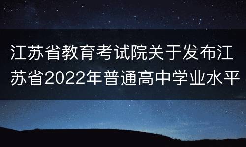 江苏省教育考试院关于发布江苏省2022年普通高中学业水平合格性考试成绩的通告