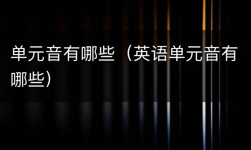 单元音有哪些（英语单元音有哪些）