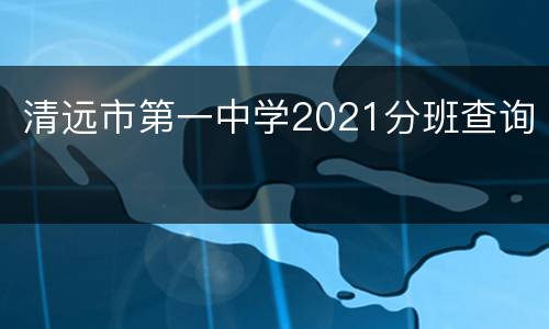 清远市第一中学2021分班查询