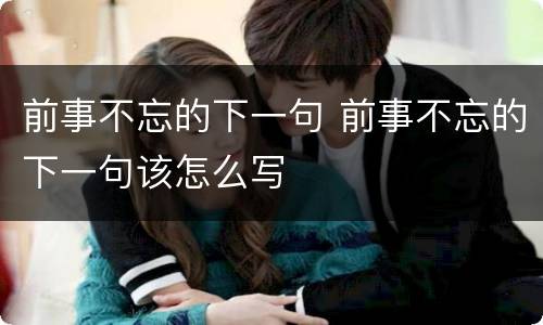 前事不忘的下一句 前事不忘的下一句该怎么写