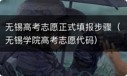 无锡高考志愿正式填报步骤（无锡学院高考志愿代码）