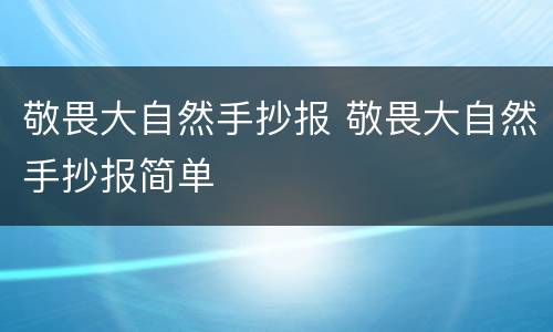 敬畏大自然手抄报 敬畏大自然手抄报简单