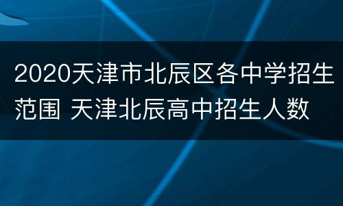 2020天津市北辰区各中学招生范围 天津北辰高中招生人数