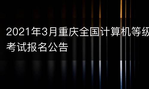 2021年3月重庆全国计算机等级考试报名公告
