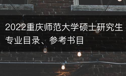 2022重庆师范大学硕士研究生专业目录、参考书目