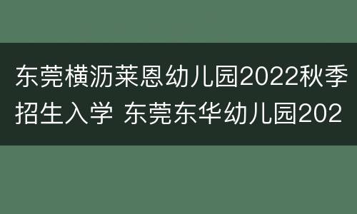 东莞横沥莱恩幼儿园2022秋季招生入学 东莞东华幼儿园2021年秋季招生