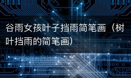 谷雨女孩叶子挡雨简笔画（树叶挡雨的简笔画）