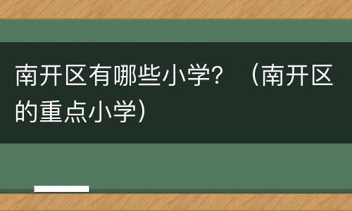 南开区有哪些小学？（南开区的重点小学）
