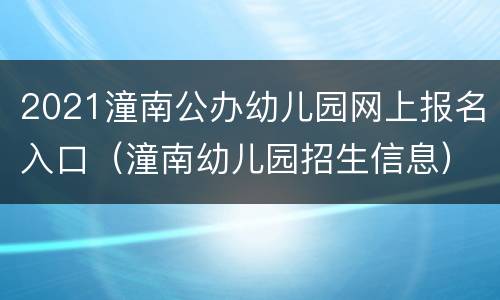 2021潼南公办幼儿园网上报名入口（潼南幼儿园招生信息）