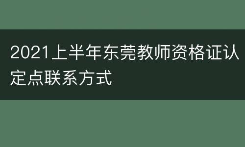 2021上半年东莞教师资格证认定点联系方式