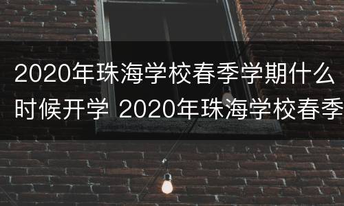 2020年珠海学校春季学期什么时候开学 2020年珠海学校春季学期什么时候开学呢
