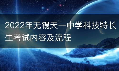 2022年无锡天一中学科技特长生考试内容及流程