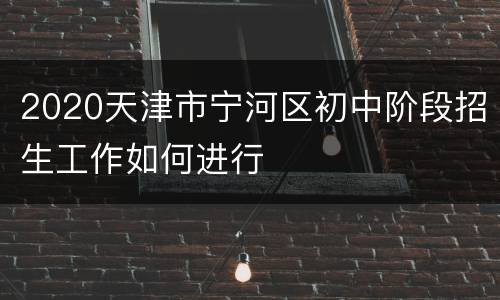 2020天津市宁河区初中阶段招生工作如何进行