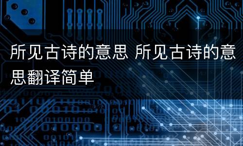 所见古诗的意思 所见古诗的意思翻译简单