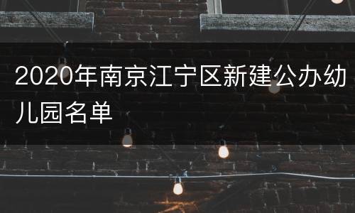 2020年南京江宁区新建公办幼儿园名单