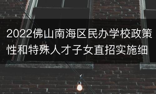 2022佛山南海区民办学校政策性和特殊人才子女直招实施细则