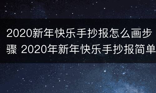 2020新年快乐手抄报怎么画步骤 2020年新年快乐手抄报简单又好看