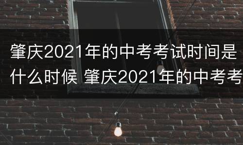 肇庆2021年的中考考试时间是什么时候 肇庆2021年的中考考试时间是什么时候啊