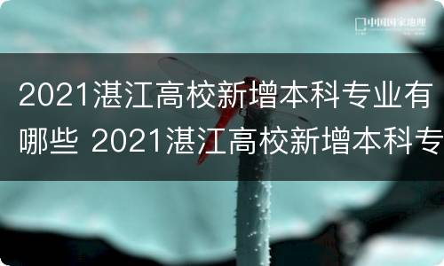 2021湛江高校新增本科专业有哪些 2021湛江高校新增本科专业有哪些专业