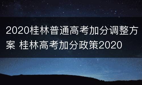 2020桂林普通高考加分调整方案 桂林高考加分政策2020