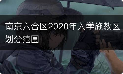 南京六合区2020年入学施教区划分范围
