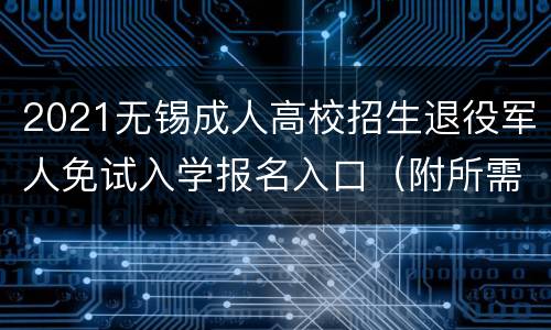 2021无锡成人高校招生退役军人免试入学报名入口（附所需材料）