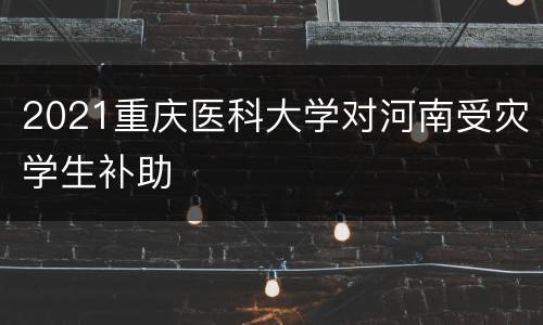 2021重庆医科大学对河南受灾学生补助