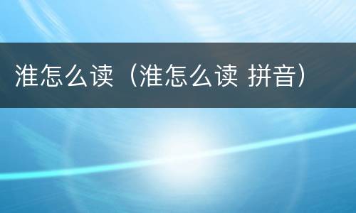 淮怎么读（淮怎么读 拼音）