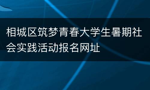 相城区筑梦青春大学生暑期社会实践活动报名网址