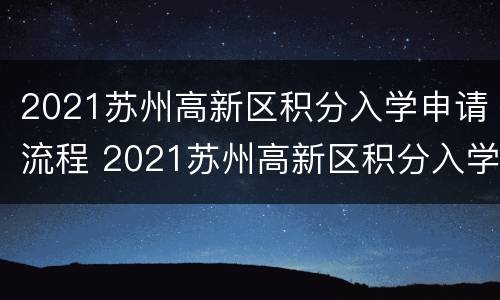 2021苏州高新区积分入学申请流程 2021苏州高新区积分入学申请流程及时间