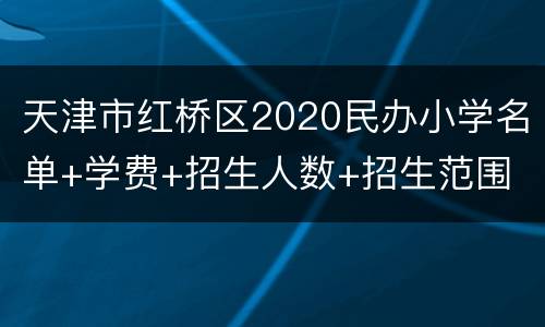 天津市红桥区2020民办小学名单+学费+招生人数+招生范围