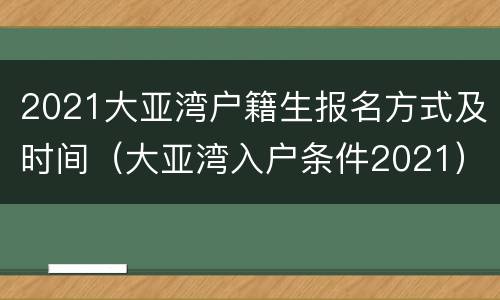 2021大亚湾户籍生报名方式及时间（大亚湾入户条件2021）