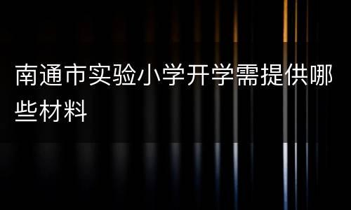 南通市实验小学开学需提供哪些材料