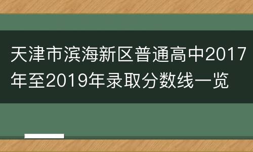 天津市滨海新区普通高中2017年至2019年录取分数线一览