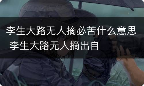 李生大路无人摘必苦什么意思 李生大路无人摘出自