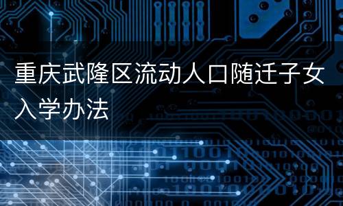 重庆武隆区流动人口随迁子女入学办法