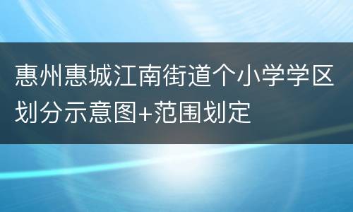 惠州惠城江南街道个小学学区划分示意图+范围划定