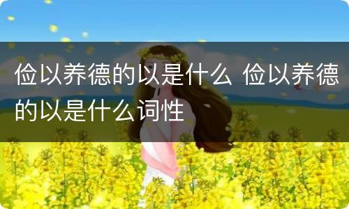 俭以养德的以是什么 俭以养德的以是什么词性