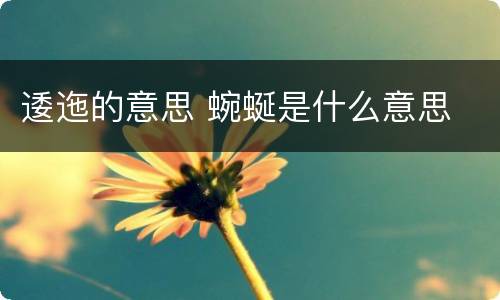 逶迤的意思 蜿蜒是什么意思